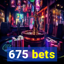 675 bets